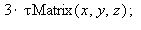 3*`τMatrix`(x, y, z); 1
